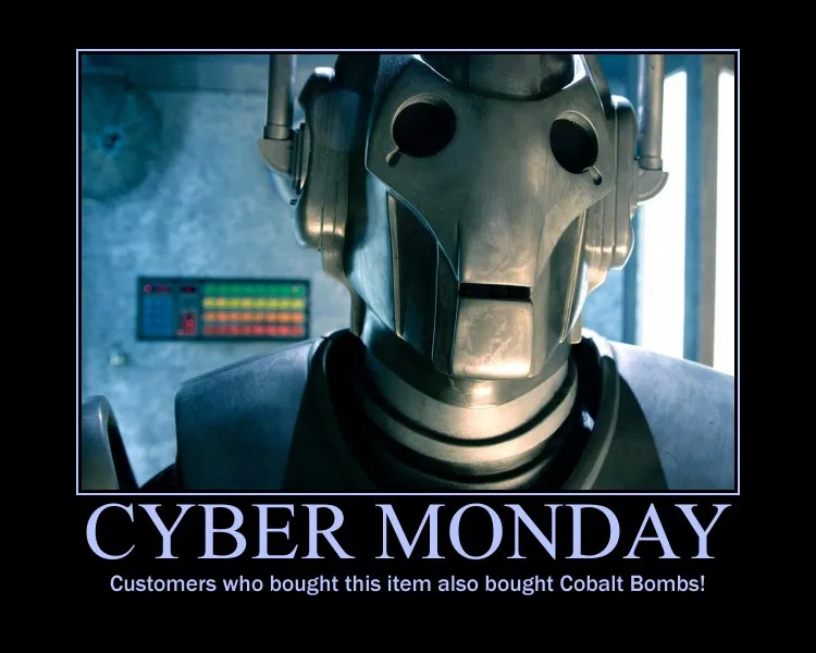 A Doctor Who Cyber Man motivational poster with the phrase: “Cyber Monday — Customers who bought this item also bought Cobalt Bombs!”